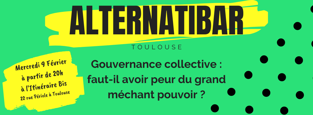 Alternatibar le mercredi 09 février à partir de 20H à l'Itinéraire Bis à Toulouse. Le thème de la soirée sera Gouvernance collective : Faut-il avoir peur du rand méchant pouvoir ?